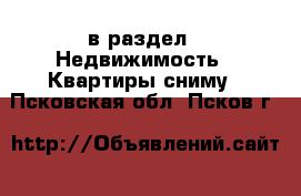  в раздел : Недвижимость » Квартиры сниму . Псковская обл.,Псков г.